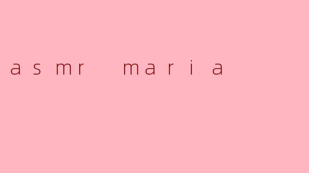 asmr maria